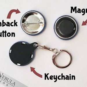 May include: Three different ways to display a round button with a black background. The button can be worn as a pinback button, attached to a keychain, or used as a magnet.