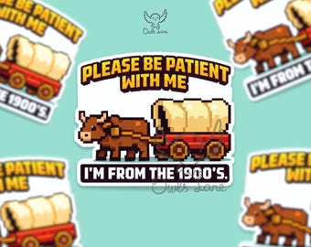 May include: A sticker with a retro design showing an ox cart. The text says "PLEASE BE PATIENT WITH ME, I'M FROM THE 1900'S." The colour scheme includes brown, red, and cream, reminiscent of a vintage aesthetic.