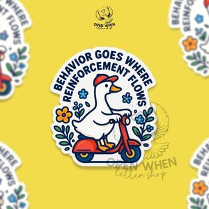 May include: A sticker featuring a white goose wearing a red cap, riding a red scooter. The sticker has the text "Behavior Goes Where Reinforcement Flows" in a circular design, with floral accents. The background is yellow.