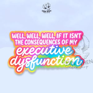 May include: A colorful sticker with the text "WELL, WELL, WELL, IF IT ISN'T THE CONSEQUENCES OF MY executive dysfunction." The text is in a rainbow gradient with a pink and yellow border. A white owl graphic is on the right.