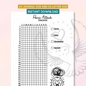 May include: A black and white printable panic attack tracker with the text "Panic Attack Tracker" and a grid for tracking symptoms. Includes options for "None", "Mild", "Moderate", and "Severe" symptoms. Available in A5 journal and US letter sizes.