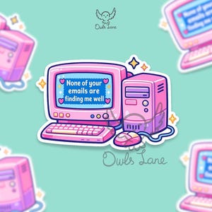 May include: A pink sticker featuring a retro computer setup with a monitor, keyboard, and CPU. The monitor displays the text "None of your emails are finding me well" in a heart-shaped speech bubble. The sticker has a cute, cartoonish style.
