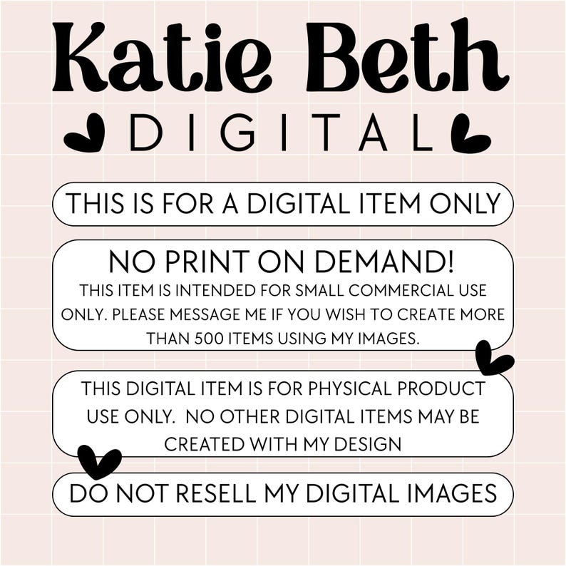 May include: A digital graphic design with the text "Katie Beth DIGITAL" in a bold, black font, with heart accents. The image includes text stating the item is for digital use only, with restrictions on print-on-demand and resale.