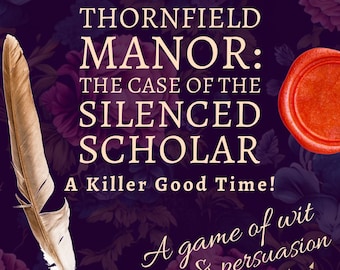 May include: A purple background with a gold feather and a red wax seal. The text reads "Murder Mystery: improv Thornfield Manor: The Case of the Silenced Scholar A Killer Good Time! A game of wit & persuasion"