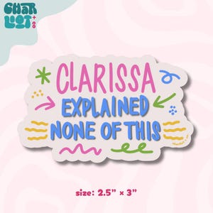 May include: A white sticker with the text "CLARISSA EXPLAINED NONE OF THIS" in pink and blue, with decorative doodles. The sticker is 2.5" x 3" in size, with the brand name "charlie + co" in the upper left corner.