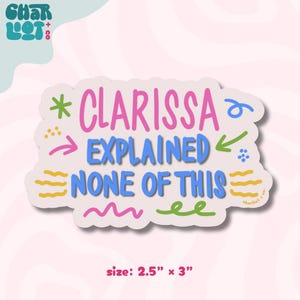 May include: A white sticker with the text "CLARISSA EXPLAINED NONE OF THIS" in pink and blue, with decorative doodles. The sticker is 2.5" x 3" in size, with the brand name "charlie + co" in the upper left corner.