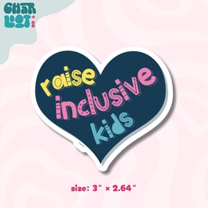 May include: A heart-shaped sticker with the words "raise inclusive kids" in yellow, pink, and blue on a navy blue background. The sticker is 3 inches x 2.64 inches. The sticker has a white border and a pink and white background.