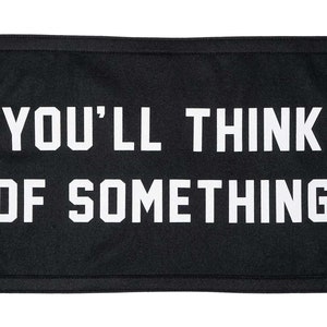 Pode incluir: Faixa de lona preta com texto branco que diz "You'll think of something."