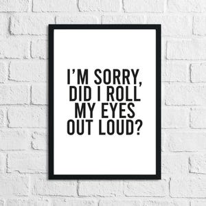 I&#39;m Sorry Did I Roll My Eyes Out Loud Humorous Funny Bathroom Wall Decor Print