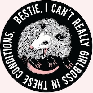 Bestie I Can&#39;t Really Girlboss In These Conditions Sticker