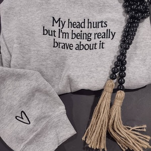 My Head Hurts But I'm Being Brave Sweatshirt, Crewneck, Tummy Ache Survivor, Embroidered sweatshirt