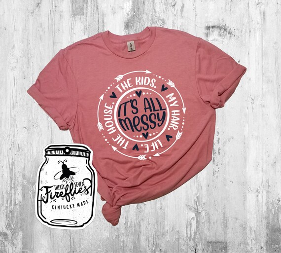 Messy Life Shirt Mom Shirtsit's All 
