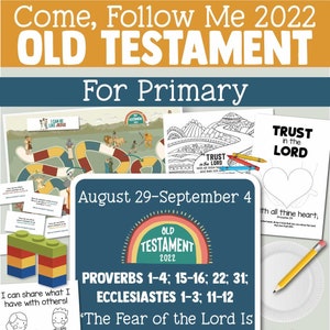 Come, Follow Me for Primary 2022: August 29–September 4 “The Fear of the Lord Is the..” Proverbs 1–4; 15–16; 22; 31; Ecclesiastes 1–3; 11–12