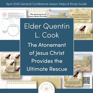 April 2025 General Conference: Elder Quentin L. Cook “The Atonement of Jesus Christ Provides the Ultimate Rescue” Lesson Helps/Study Guide