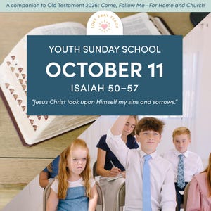 May include: A digital graphic for Youth Sunday School featuring the text October 11, Isaiah 50-57, and the quote Jesus Christ took upon Himself my sins and sorrows. The background shows an open Bible and a group of children sitting in a classroom.