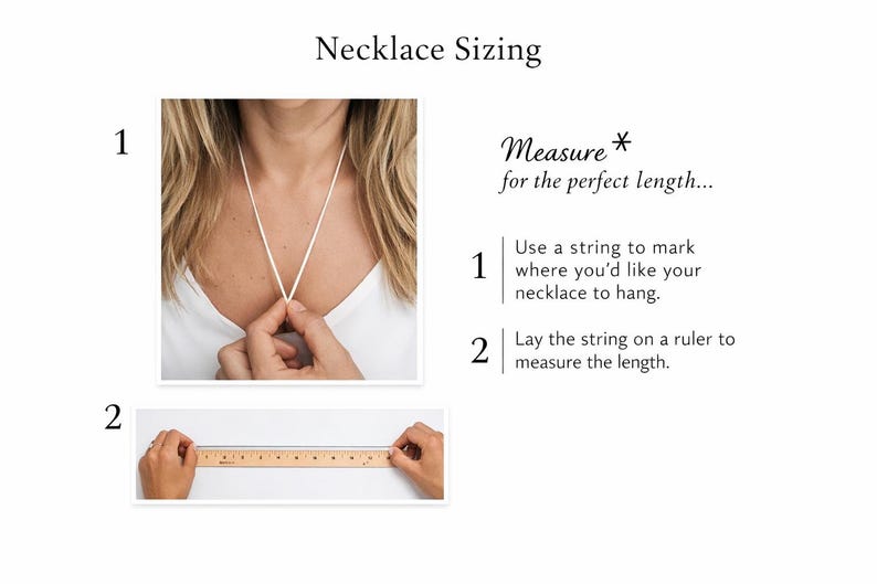 May include: An instructional graphic titled Necklace Sizing. Step 1 shows a white string around a neck to mark length. Step 2 shows the string being measured against a wooden ruler. Text includes Measure for the perfect length, Use a string to mark where you'd like your necklace to hang, and Lay the string on a ruler to measure the length.