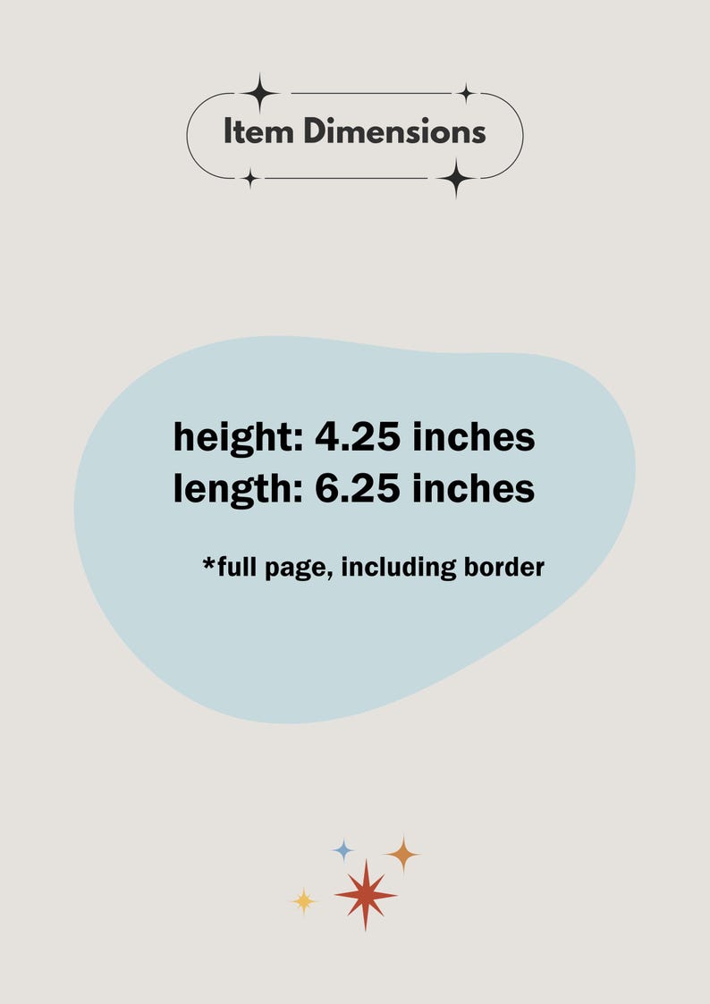 May include: A light blue graphic with the text "Item Dimensions" in black. The graphic is surrounded by small white stars. Below the graphic is a light blue cloud with the text "height: 4.25 inches length: 6.25 inches *full page, including border" in black.