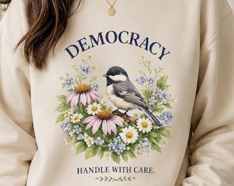 Pro Democracy Sweatshirt, Floral Bird Political Crewneck, Progressive Activist Gift, Liberal Protest Shirt, Chickadee, Bird Lover Gift