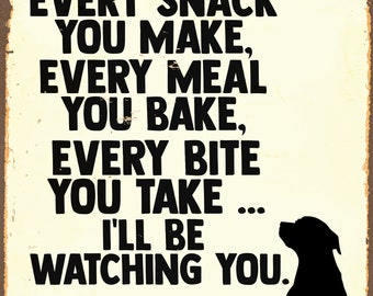 Every Snack you make every meal you make watching you pet dog Enamel Metal TIN SIGN Wall Plaque