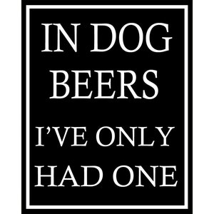 In Dog Beers I&#39;ve Only Had One Humour - Enamel Metal TIN SIGN Wall Plaque