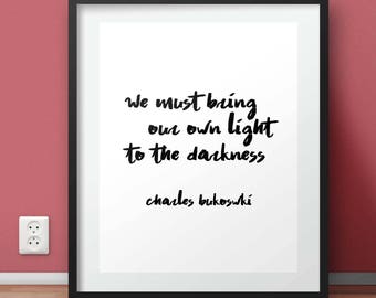 Inspirational Quote, "We Must Bring Our Own Light To The Dark", Charles Bukowski, Wall Art, Printable