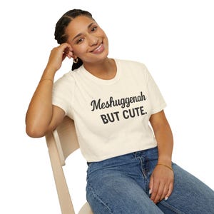 Unisex Funny T-Shirt, Meshugginah But Cute Tee, Gift for Friends, Cute Humor Shirt, Gift for Holidays, Casual Wear