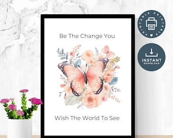 Butterfly Inspirational Motivational Digital Printable Wall Art Print Quote, Instant Download, Be The Change You Wish The World To See