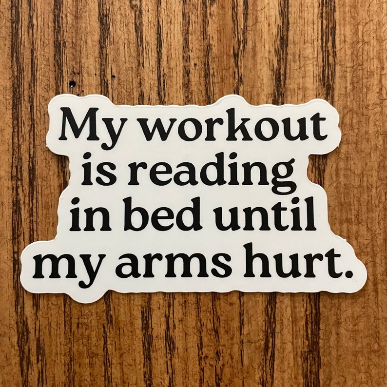 My workout is reading in bed until my arms hurt. Sticker, Bookish Sticker, Reading Sticker, Book Lover Gift, Reading Gift, Bookish Gift image 2