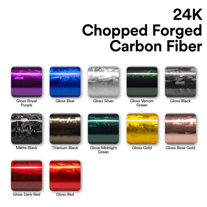 May include: A selection of 12 different colors of 24K chopped forged carbon fiber. The colors include royal purple, blue, silver, venom green, black, matte black, titanium black, midnight green, gold, rose gold, dark red, and red.