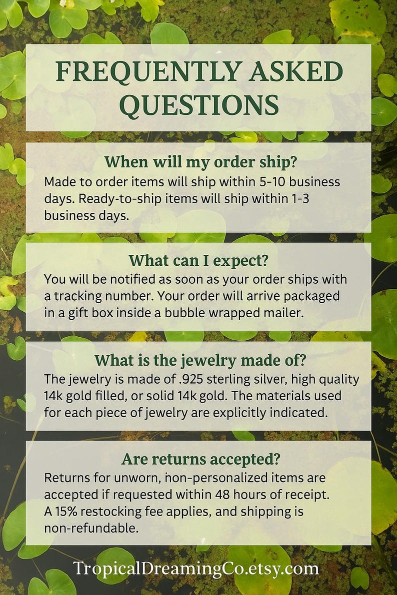 May include: A graphic with the text "FREQUENTLY ASKED QUESTIONS" over a background of green leaves. The text provides information about order shipping times, what to expect, jewelry materials, and return policies.