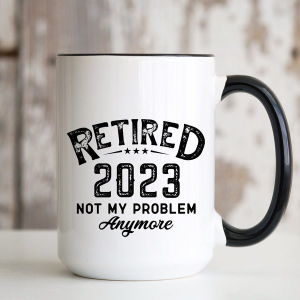 Retired 2023 Not My Problem Anymore 15 oz Coffee Mug | Funny Retirement Gift for Retiring Men Women Him Her Coworker Boss Office Gag Humor