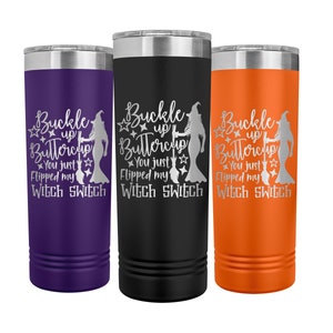 May include: Three stainless steel tumblers with a black, purple, and orange finish. Each tumbler features a white design of a witch with the text "Buckle up Buttercup You just flipped my Witch Switch".