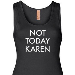 Not Today Karen Tank Top for Women \| Karen Tanks \| Don\&\#39;t Be a Karen \| Funny Karen Top \| Calm Down Karen \| Shut Up Karen \| Karen Meme Tank