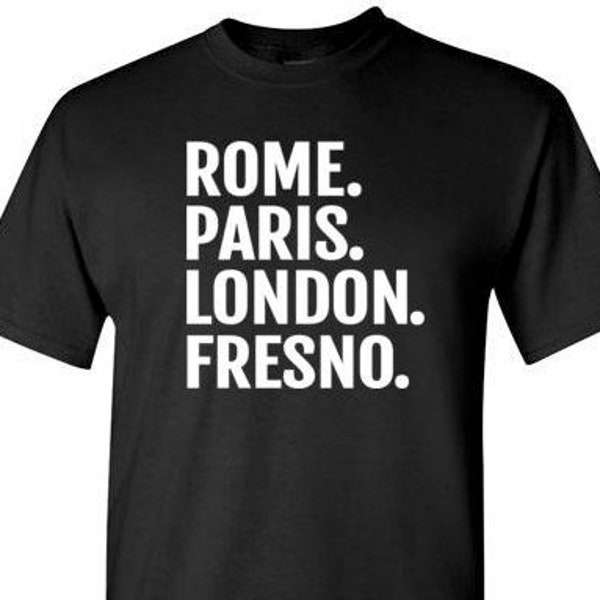 Rome Paris London Fresno Shirt for Men | Funny Fresno Shirt | Fresno California CA Gifts | Funny Travel Shirt | Birthday or Christmas Gift