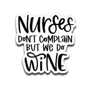 May include: Black and white sticker with the text "Nurses don't complain but we do wine".