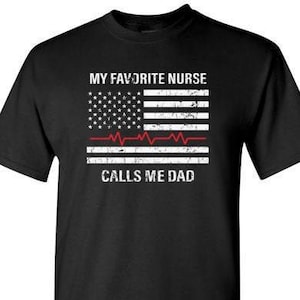 My Favorite Nurse Calls Me Dad Shirt for Men | Birthday or Fathers Day Gift for Proud Dad of a Nurse | Nurse Dad Shirt | Father Daughter