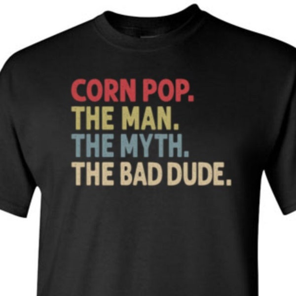 Corn Pop The Man The Myth the Bad Dude Shirt Funny Political Birthday Christmas Gift for Men Dad Husband Grandpa Joe Biden Parody Cornpop