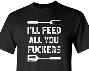 I'll Feed All You Fuckers Shirt Funny BBQ Barbecue Grill Christmas Birthday Father's Day Gift for Men Who Love to Cook Dad Husband Grandpa