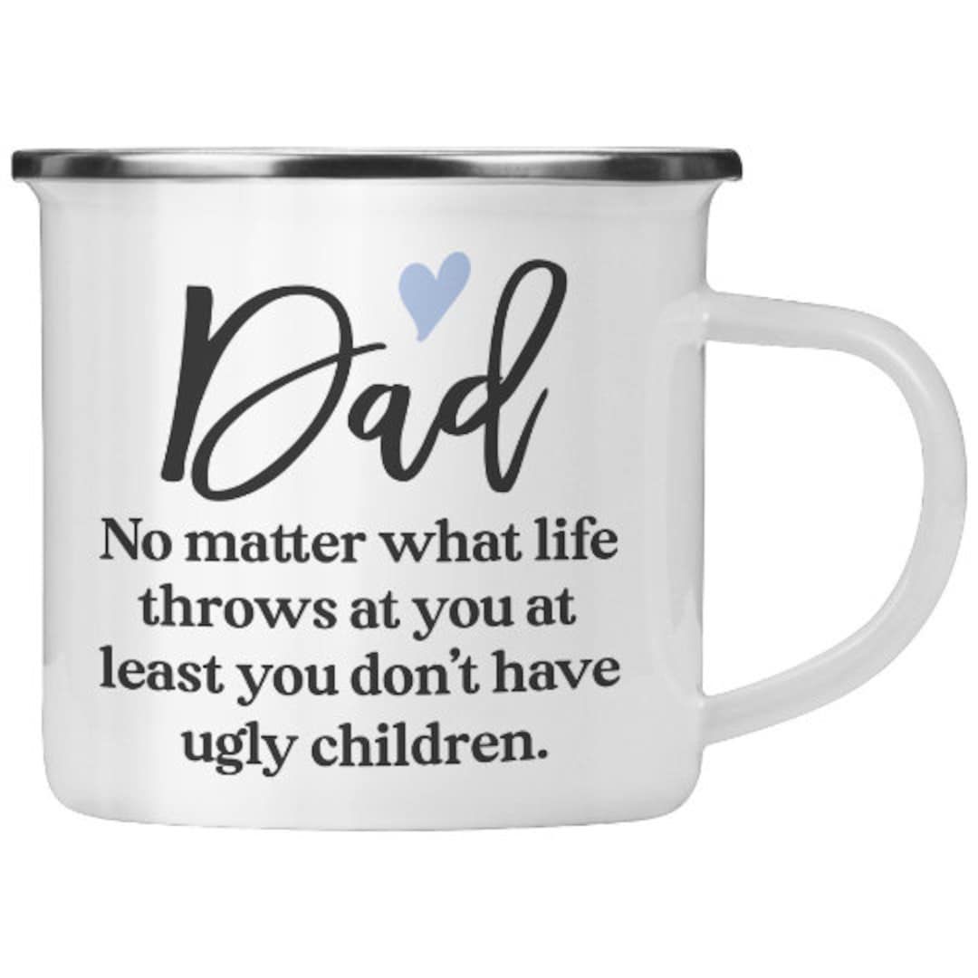 Dad No Matter What Life Throws at You at Least You Don't Have Ugly