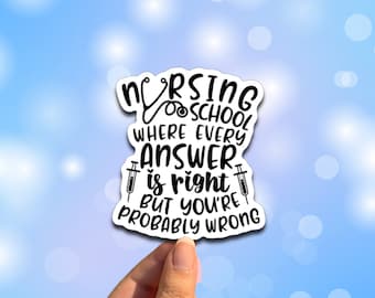 Nursing School Where Every Answer Is Right But You're Probably Wrong Vinyl Decal Sticker | Funny Nurse Student Gift for Laptop Car Tumbler
