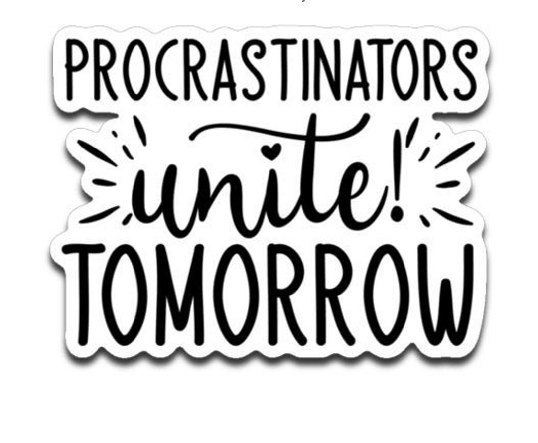 Procrastinate Sticker Procrastinators Unite Tomorrow Decal | Funny Procrastination Quote ...