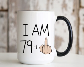 I Am 79 Plus Middle Finger Mug 15oz Ceramic Coffee Cup Funny 80th Birthday Gift Idea for Men Women Mom Dad Grandma Grandpa Turning 80