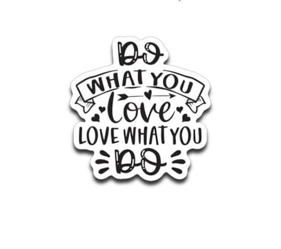 Do What You Love Love What You Do Decal | Positive, Motivational, Inspirational Vinyl Sticker For Tumbler, Coffee Mug, Notebook, Laptop, Car