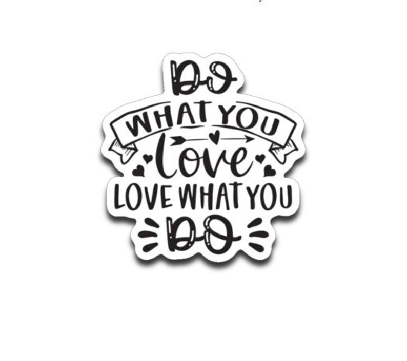 May include: A white sticker with black text that reads "Do What You Love, Love What You Do." The design includes decorative elements like hearts and an arrow, all in a handwritten style.