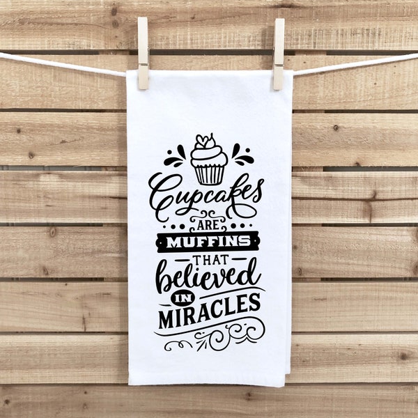 Cupcakes Are Muffins That Believed in Miracles Flour Sack Kitchen Towel Farmhouse Rustic Birthday Housewarming New Home Christmas Gift Idea