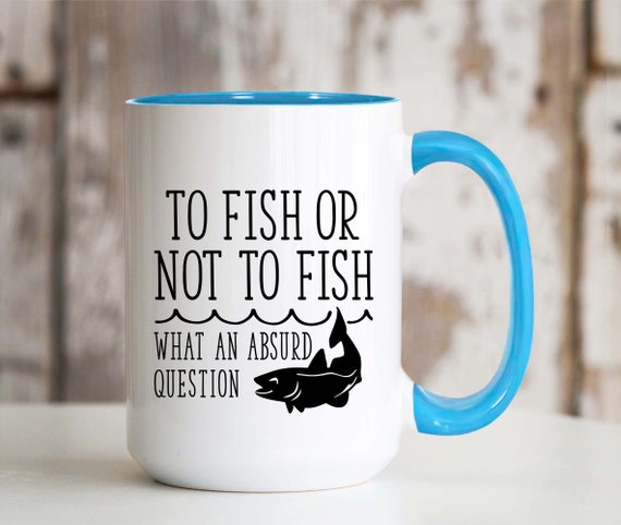 To Fish or Not to Fish What an Absurb Question 15oz Ceramic Coffee Mug With  Color Handle Funny Fishing Cup for Fisherman Dad Grandpa Husband 
