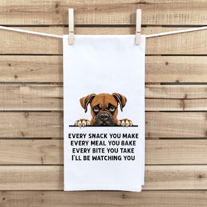 May include: A white kitchen towel with a brown and white boxer dog peeking over the top. The text on the towel reads "Every snack you make, every meal you bake, every bite you take, I'll be watching you."