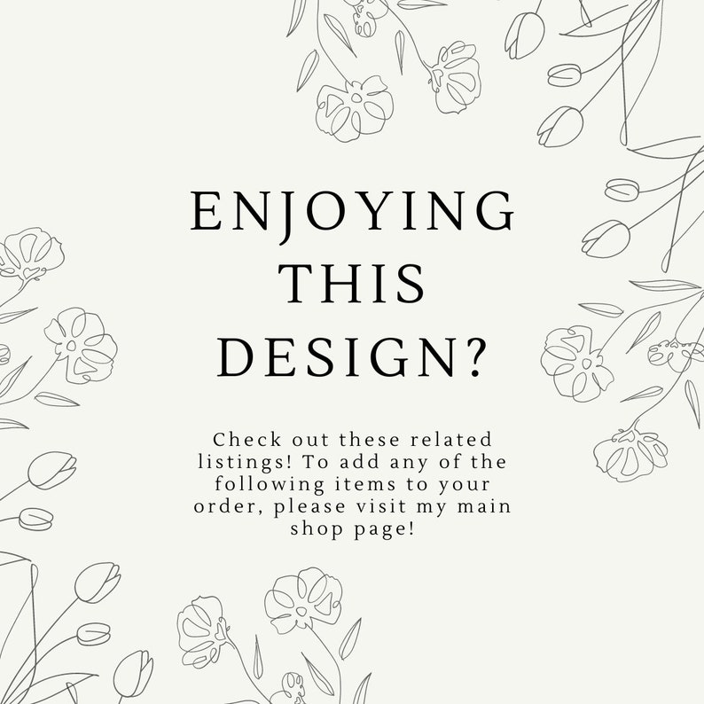 May include: Black and white line drawing of flowers with the text "ENJOYING THIS DESIGN? Check out these related listings! To add any of the following items to your order, please visit my main shop page!"