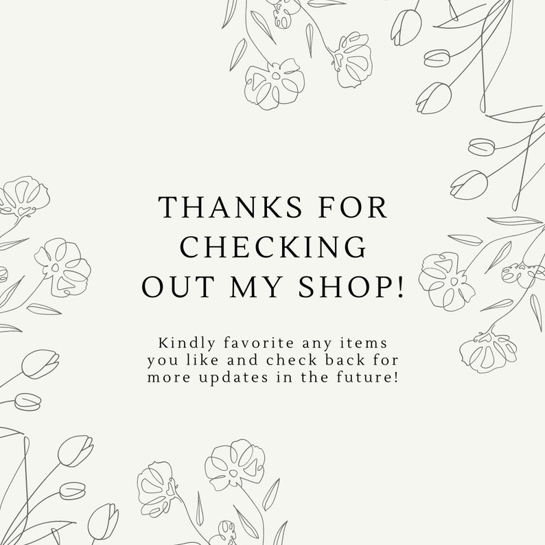 May include: A white background with a black floral border and the text "THANKS FOR CHECKING OUT MY SHOP! Kindly favorite any items you like and check back for more updates in the future!"