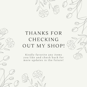 May include: A cream-colored graphic with the text "THANKS FOR CHECKING OUT MY SHOP!" and floral line art. The text encourages favoriting items and checking back for updates.